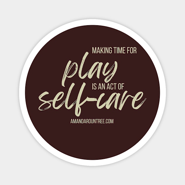 Making Time for Play is an Act of Self-Care Magnet by Amanda Rountree & Friends